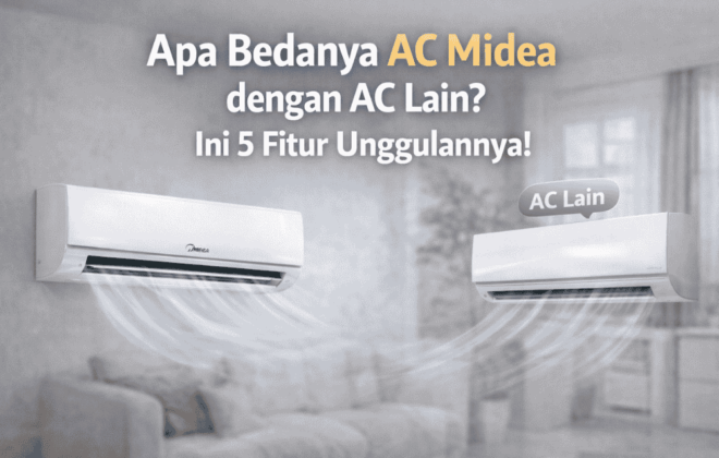 Inilah bedanya AC Midea dengan AC lain dengan 5 fitur keunggulannya!