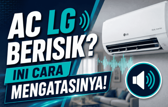 AC LG berisik? Ini cara mengatasinya!